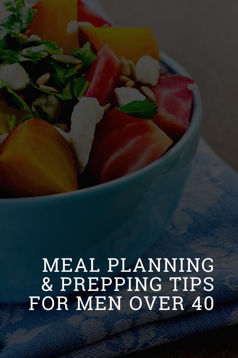 Elevate Your Health: Meal Planning & Prepping Tips for Men Over 40