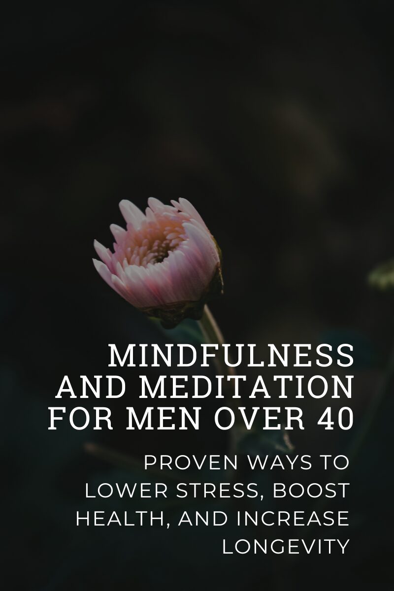 Mindfulness and Meditation for Men Over 40 – Proven Ways to Lower Stress, Boost Health, and Increase Longevity