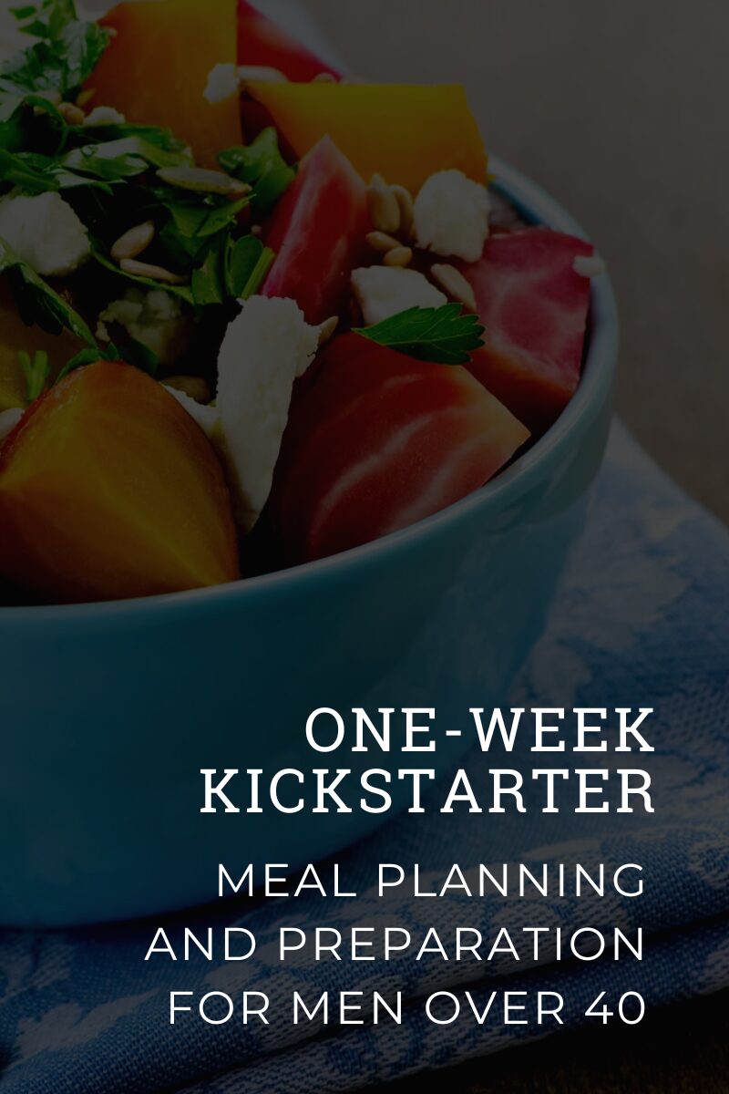 One-Week Kickstarter – Meal Planning and Preparation for Men Over 40